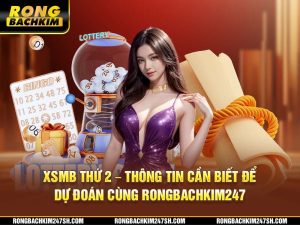 XSMB Thứ 2 – Thông Tin Cần Biết Để Dự Đoán Cùng Rongbachkim 247