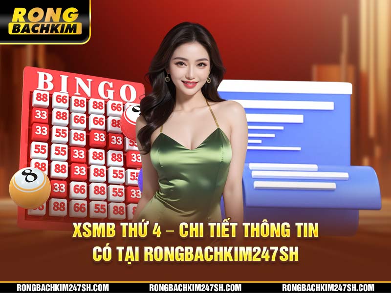 XSMB Thứ 4 – Chi Tiết Thông Tin Có Tại Rongbachkim 247