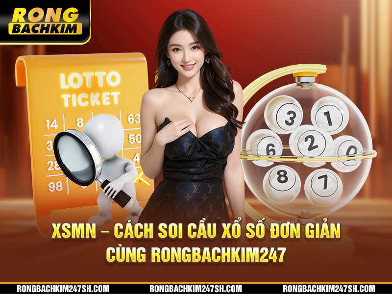 XSMN – Cách Soi Cầu Xổ Số Đơn Giản Cùng Rongbachkim247