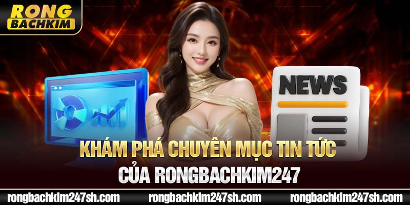 Khám phá chuyên mục tin tức của Rongbachkim 